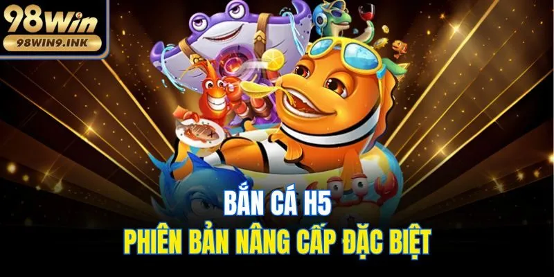 Bắn cá H5 - Phiên bản nâng cấp đặc biệt