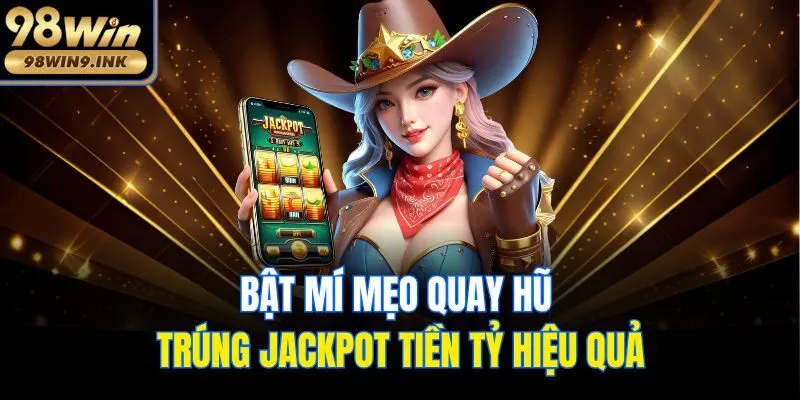 Bật mí mẹo quay hũ trúng Jackpot tiền tỷ hiệu quả
