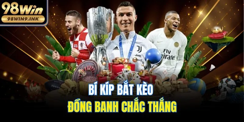 Bí kíp bắt kèo đồng banh chắc thắng