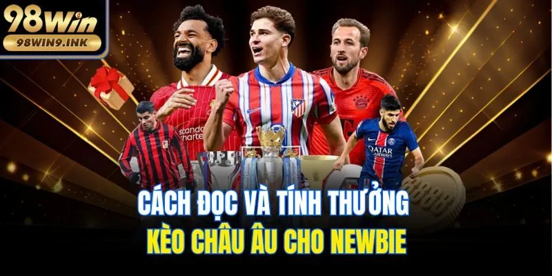 Cách đọc và tính thưởng kèo châu Âu cho newbie