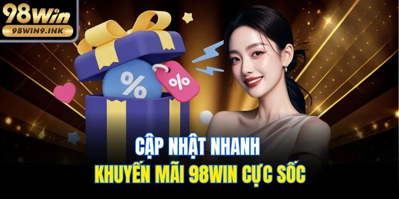 Cập nhật nhanh khuyến mãi 98win cực sốc