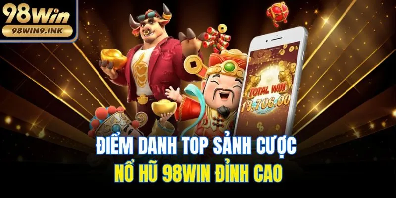 Điểm danh top sảnh cược nổ hũ 98win đỉnh cao