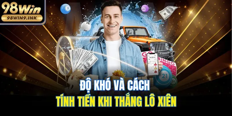 Độ khó và cách tính tiền khi thắng lô xiên