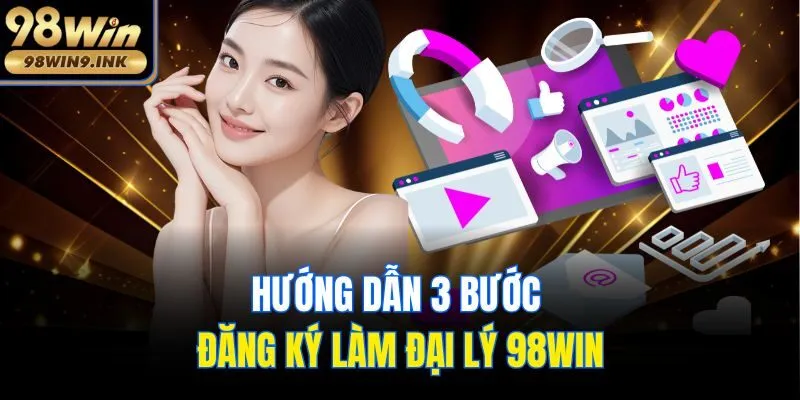 Hướng dẫn 3 bước đăng ký làm đại lý 98win