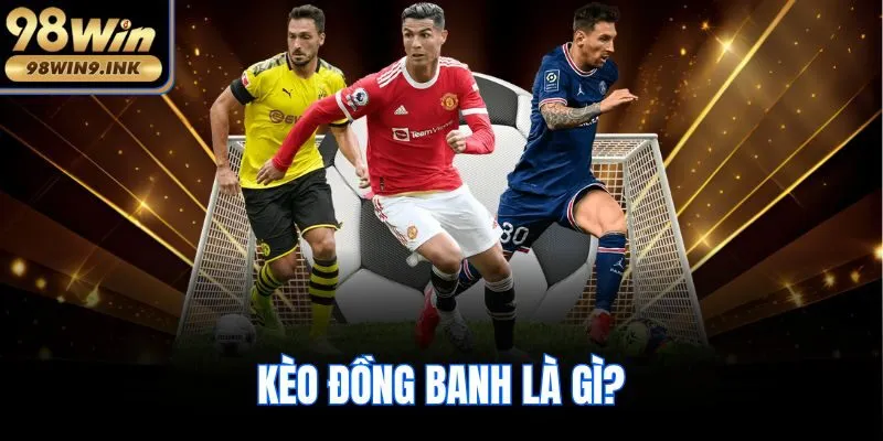 Kèo đồng banh là gì?