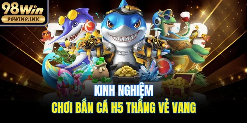 Kinh nghiệm chơi bắn cá H5 thắng vẻ vang