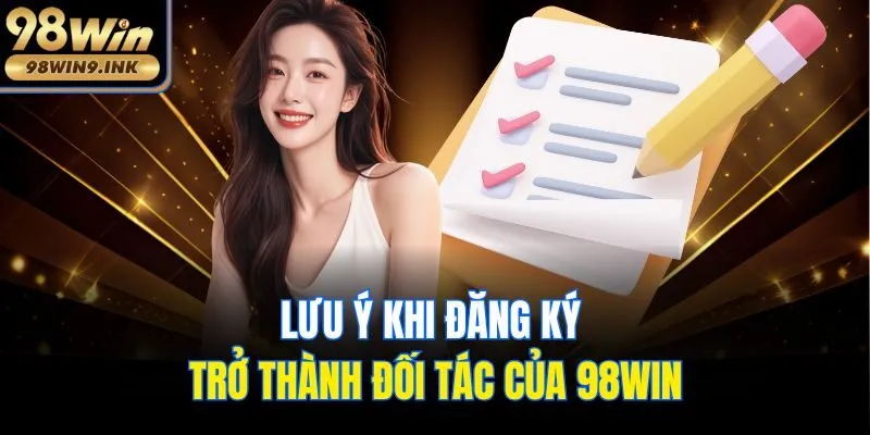 Lưu ý khi đăng ký trở thành đối tác của 98win