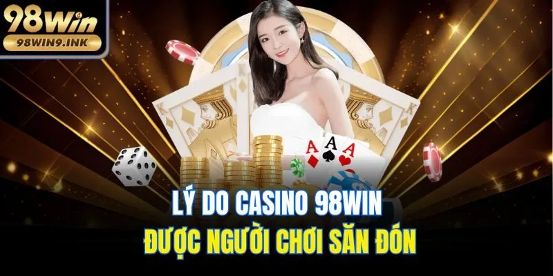 Lý do casino 98win được người chơi săn đón