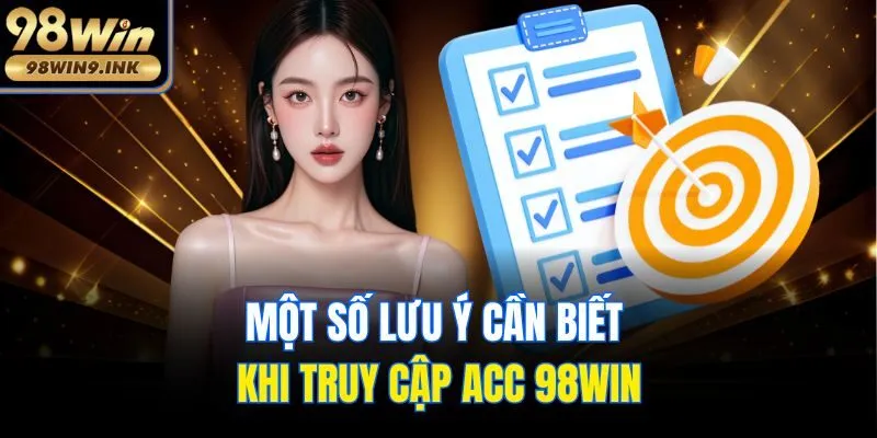 Một số lưu ý cần biết khi truy cập acc 98win