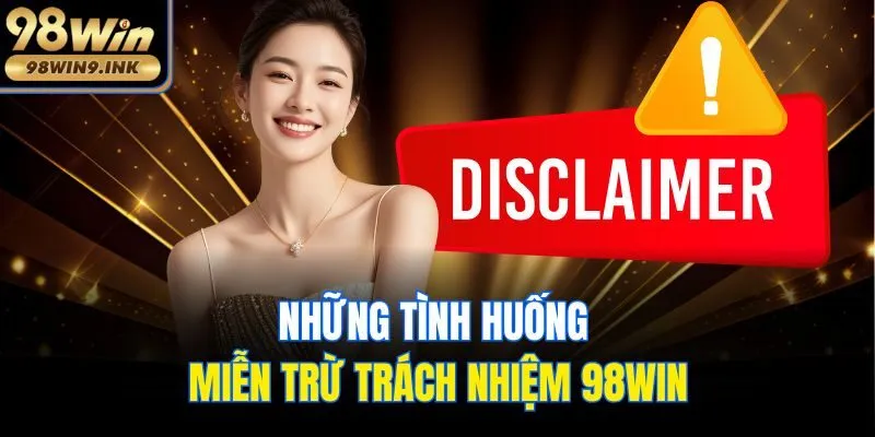 Những tình huống miễn trừ trách nhiệm 98win