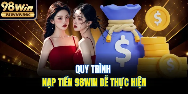 Quy trình nạp tiền 98win dễ thực hiện