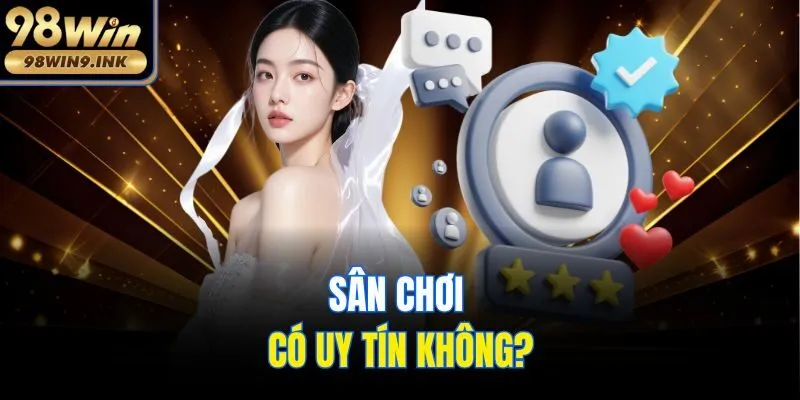 Sân chơi có uy tín không?