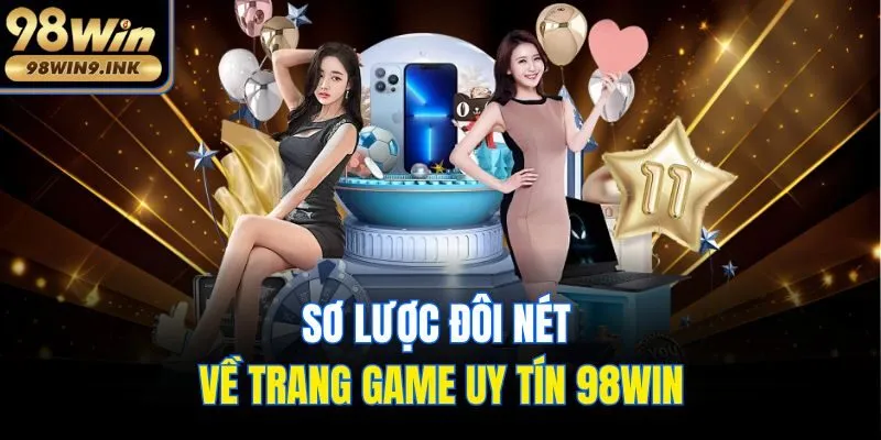 Sơ lược đôi nét về trang game uy tín 98win