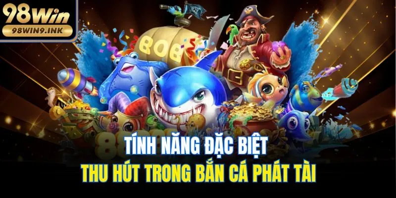 Tính năng đặc biệt thu hút trong bắn cá Phát Tài