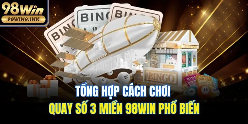Tổng hợp cách chơi quay số 3 miền 98win phổ biến