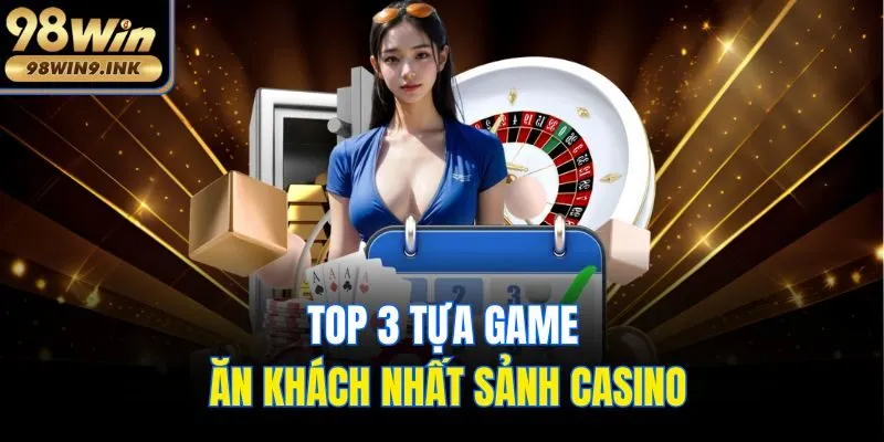 Top 3 tựa game ăn khách nhất sảnh casino