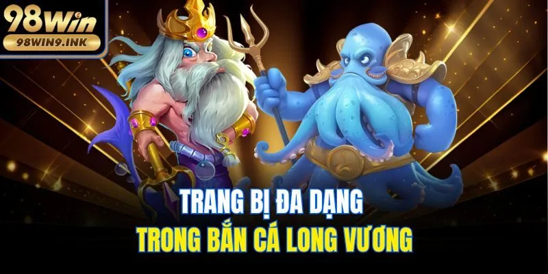 Trang bị đa dạng trong bắn cá Long Vương