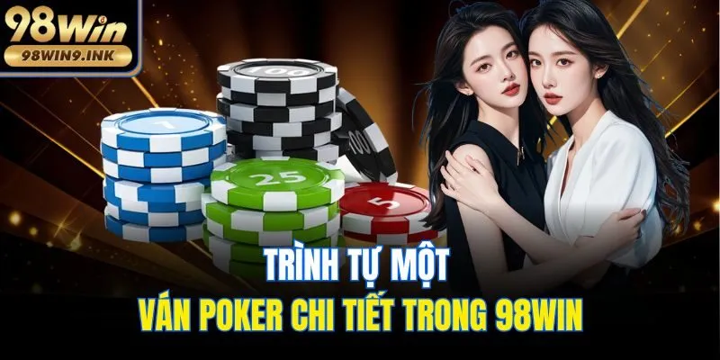 Trình tự một ván poker chi tiết trong 98win