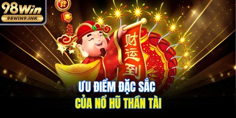 Ưu điểm đặc sắc của nổ hũ thần tài