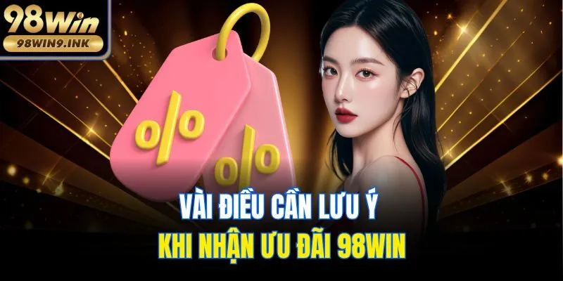 Vài điều cần lưu ý khi nhận ưu đãi 98win